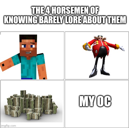 You know nothing bruh ? | THE 4 HORSEMEN OF KNOWING BARELY LORE ABOUT THEM; MY OC | image tagged in umbrella oc,oc,funny,steve,dr eggman,money | made w/ Imgflip meme maker