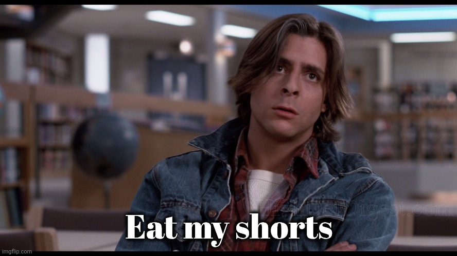 Breakfast club | Eat my shorts | image tagged in breakfast club | made w/ Imgflip meme maker