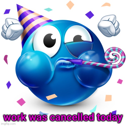 ㅤ | work was cancelled today | image tagged in celebrating emoji | made w/ Imgflip meme maker