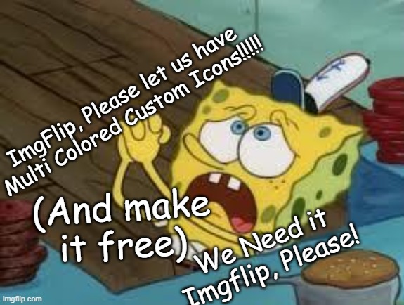 I will start a petition, WHO'S WITH ME | ImgFlip, Please let us have Multi Colored Custom Icons!!!!! (And make it free); We Need it Imgflip, Please! | image tagged in begging bob fix euw | made w/ Imgflip meme maker