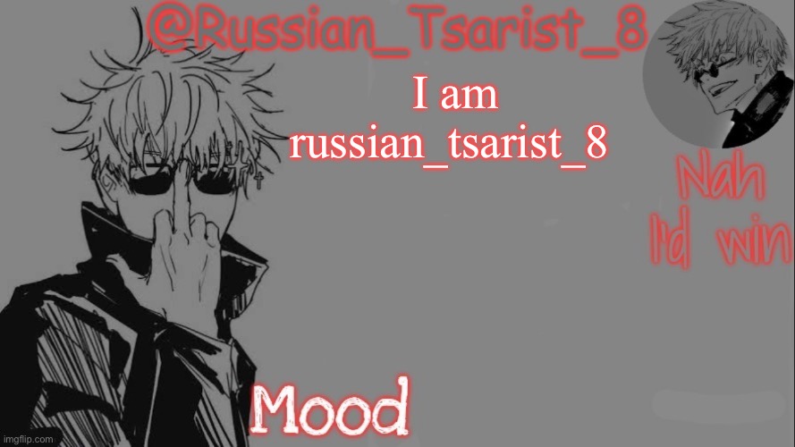 Russian_Tsarist_8 announcement temp (Thanks, Gojo-Satoru) | I am russian_tsarist_8 | image tagged in russian_tsarist_8 announcement temp thanks gojo-satoru | made w/ Imgflip meme maker