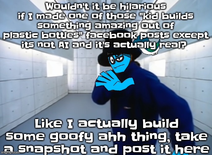 Skatez virtual insanity | Wouldn't it be hilarious if I made one of those "kid builds something amazing out of plastic bottles" facebook posts except its not AI and it's actually real? Like I actually build some goofy ahh thing, take a snapshot and post it here | image tagged in skatez virtual insanity | made w/ Imgflip meme maker