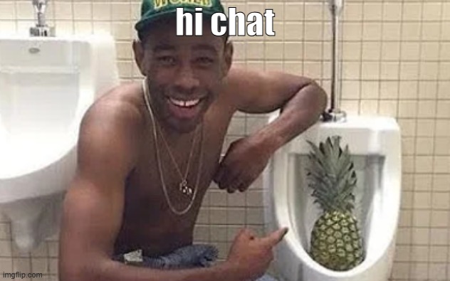 tyler pineapple | hi chat | image tagged in tyler pineapple | made w/ Imgflip meme maker