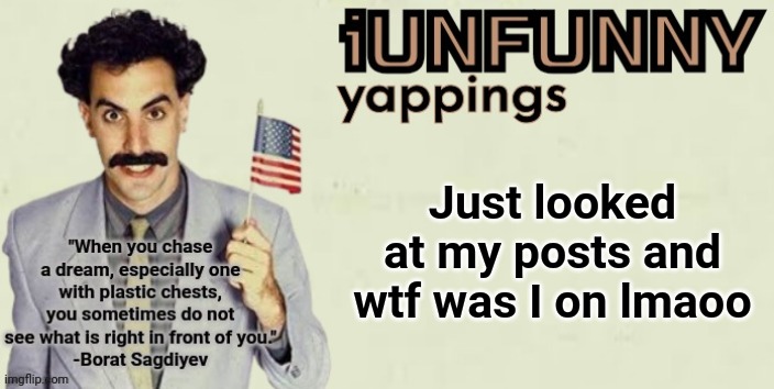 And I'll probably get bored and post similar stuff again | Just looked at my posts and wtf was I on lmaoo | image tagged in iunfunny late 2024 template | made w/ Imgflip meme maker