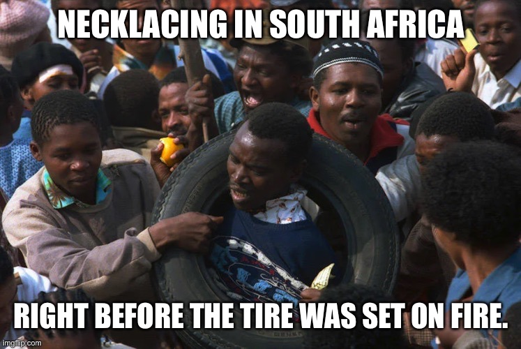 NECKLACING IN SOUTH AFRICA RIGHT BEFORE THE TIRE WAS SET ON FIRE. | made w/ Imgflip meme maker