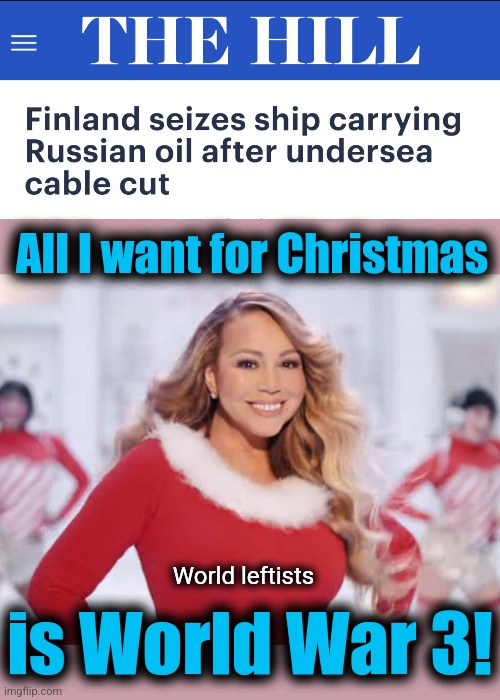 Coming soon: World War 3! | All I want for Christmas; is World War 3! World leftists | image tagged in mariah carey all i want for christmas is you,memes,world war 3,democrats,russia,finland | made w/ Imgflip meme maker