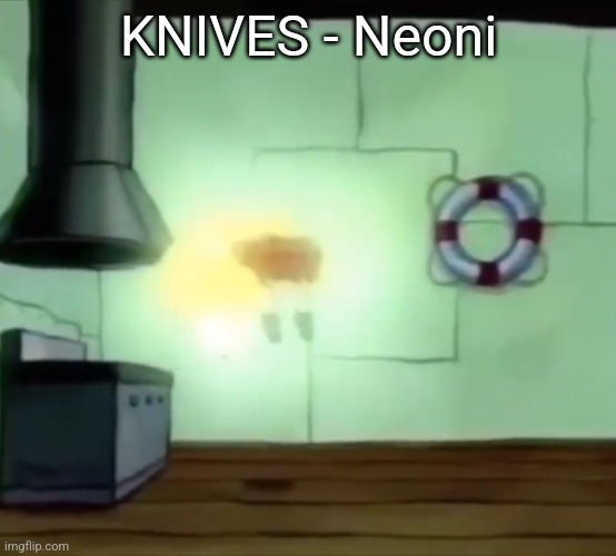 Ascending Spongebob | KNIVES - Neoni | image tagged in ascending spongebob | made w/ Imgflip meme maker