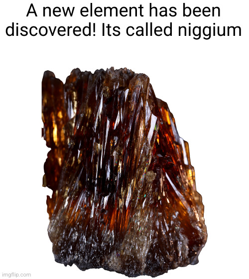 BREAKING NEWS???? | A new element has been discovered! Its called niggium | made w/ Imgflip meme maker