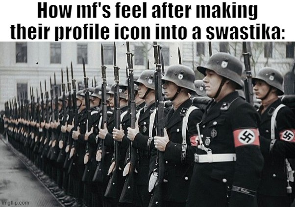 Real | How mf's feel after making their profile icon into a swastika: | made w/ Imgflip meme maker