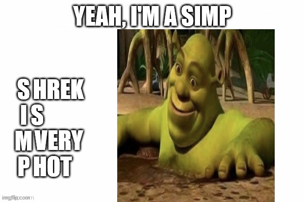 Yeah I'm a Simp | S; HREK; VERY; HOT | image tagged in yeah i'm a simp | made w/ Imgflip meme maker