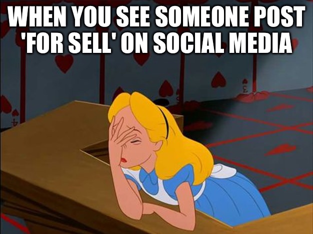 For Sell | WHEN YOU SEE SOMEONE POST 'FOR SELL' ON SOCIAL MEDIA | image tagged in alice in wonderland annoyed | made w/ Imgflip meme maker