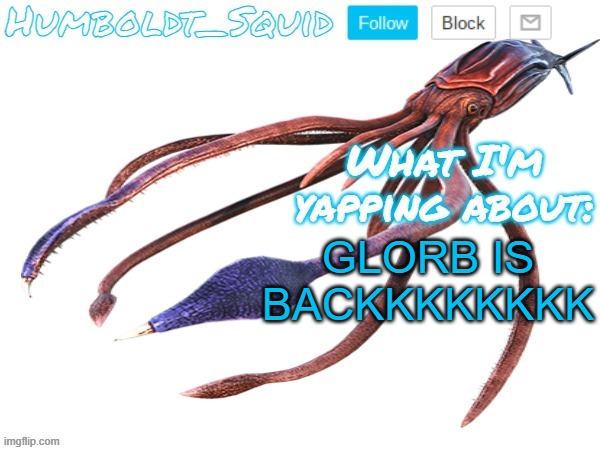 Humboldt_Squid Announcement Template | GLORB IS BACKKKKKKKK | made w/ Imgflip meme maker