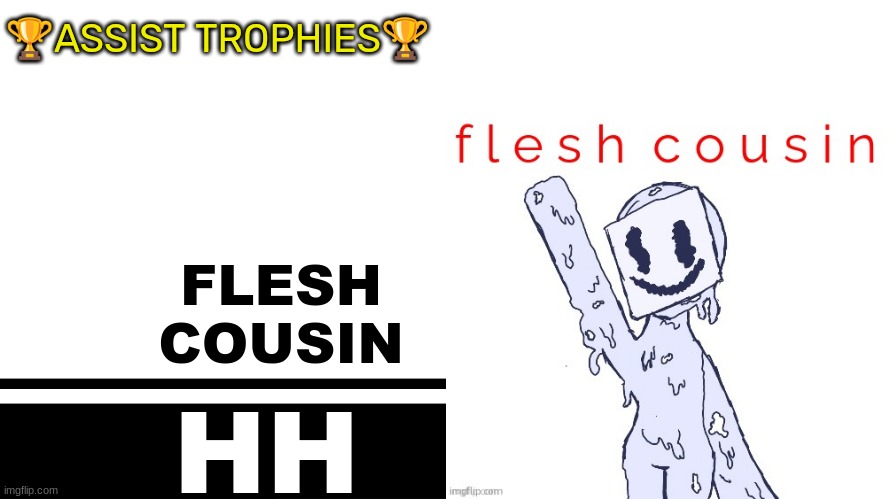 Smash Bros. Ultimate character card | 🏆ASSIST TROPHIES🏆; FLESH
COUSIN; HH | image tagged in smash bros ultimate character card | made w/ Imgflip meme maker
