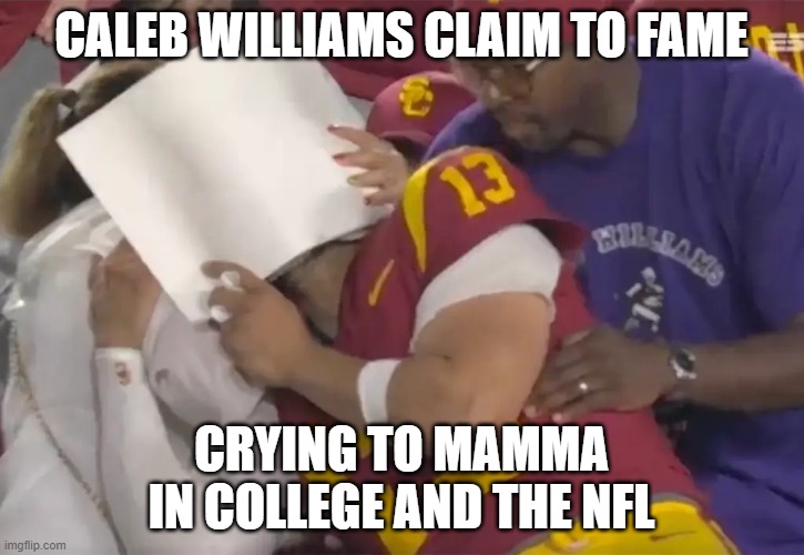 Chicago Drafted a Crybaby Mama's Boy. | CALEB WILLIAMS CLAIM TO FAME; CRYING TO MAMMA IN COLLEGE AND THE NFL | image tagged in chicago drafted a crybaby mama's boy | made w/ Imgflip meme maker