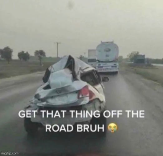 GET THAT THING OFF THE ROAD BRUH ? Blank Meme Template