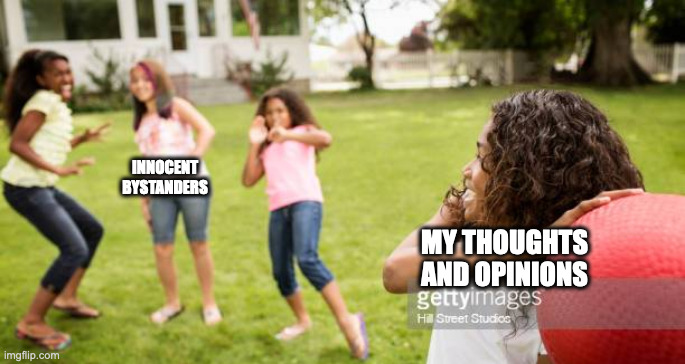 A young Black girl winding up to throw a red rubber ball at three other young girls standing on a lawn. The girl with the ball is labeled "My thoughts and opinions" while the three targeted girls are labeled "Innocent bystanders"