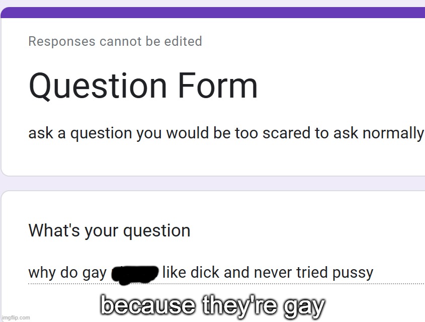 because they're gay | made w/ Imgflip meme maker