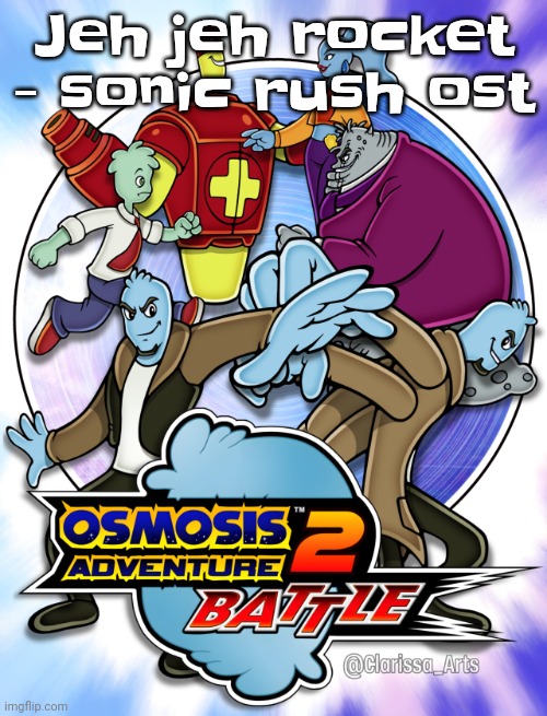 Osmosis adventure 2 battle (not made by me) | Jeh jeh rocket - sonic rush ost | image tagged in osmosis adventure 2 battle not made by me | made w/ Imgflip meme maker