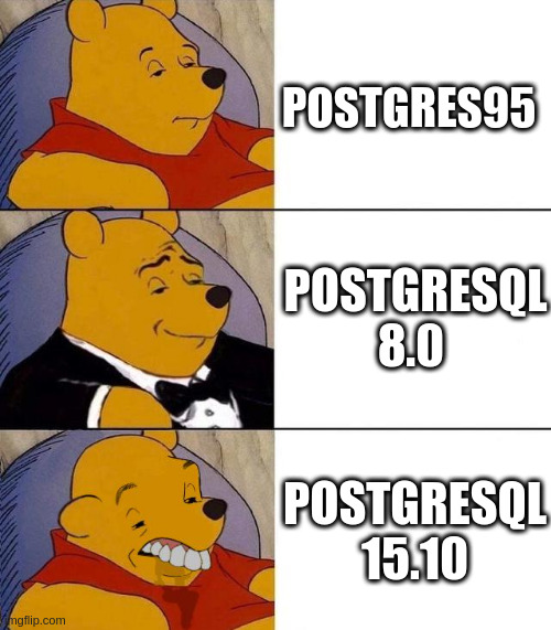 PostgreSQL 15.10 | POSTGRES95; POSTGRESQL 8.0; POSTGRESQL 15.10 | image tagged in best better blurst | made w/ Imgflip meme maker