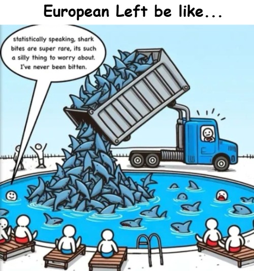 European Left be like... | image tagged in politics,immigration,europe | made w/ Imgflip meme maker