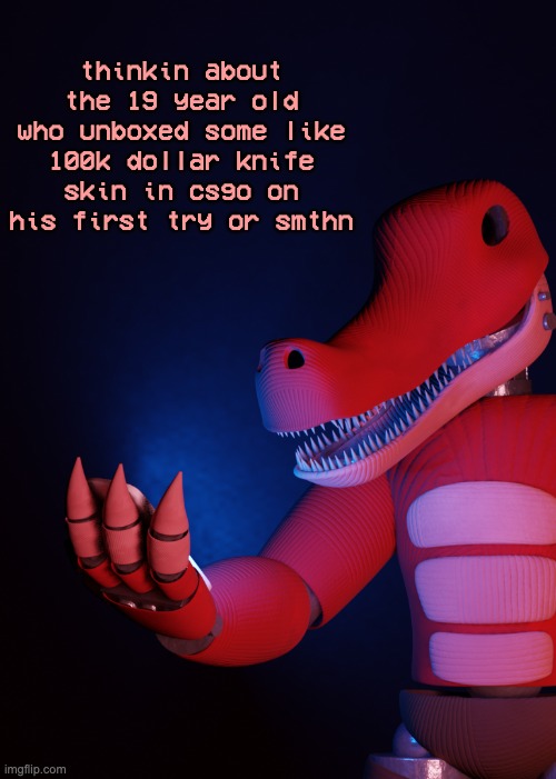 lemme borrow your luck vro | thinkin about the 19 year old who unboxed some like 100k dollar knife skin in csgo on his first try or smthn | image tagged in what the fu k am i looking at | made w/ Imgflip meme maker