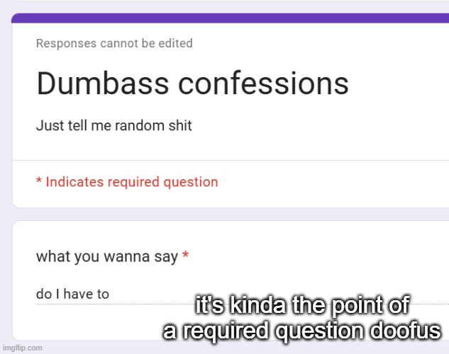 it's kinda the point of a required question doofus | made w/ Imgflip meme maker