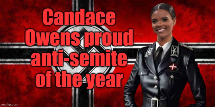 Candace Owens anti-semite of the year | Candace Owens proud anti-semite of the year | image tagged in nazis,antisemitism,israel jews,candace owens,jews | made w/ Imgflip meme maker