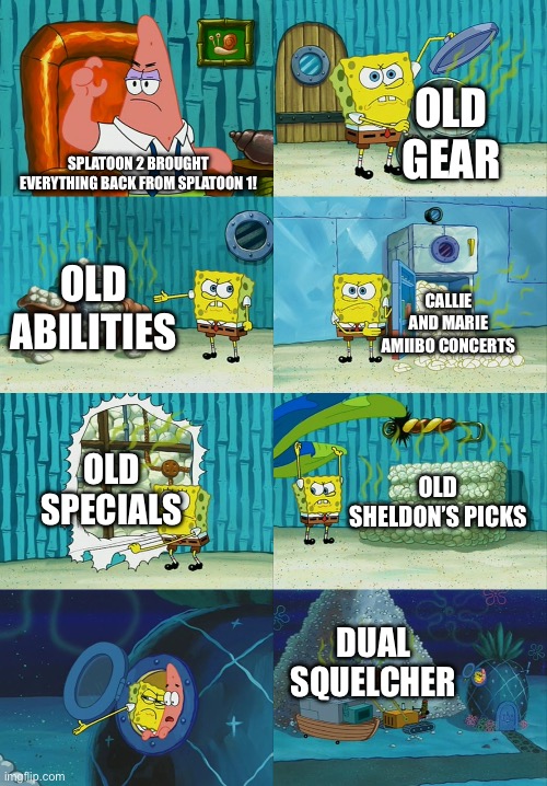 Splatoon was perfect ? | OLD GEAR; SPLATOON 2 BROUGHT EVERYTHING BACK FROM SPLATOON 1! OLD ABILITIES; CALLIE AND MARIE AMIIBO CONCERTS; OLD SPECIALS; OLD SHELDON’S PICKS; DUAL SQUELCHER | image tagged in spongebob diapers meme | made w/ Imgflip meme maker