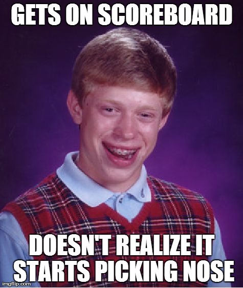 Bad Luck Brian Meme | GETS ON SCOREBOARD DOESN'T REALIZE IT STARTS PICKING NOSE | image tagged in memes,bad luck brian,AdviceAnimals | made w/ Imgflip meme maker