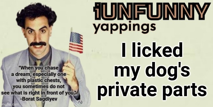 iUnFunny late 2024 template | I licked my dog's private parts | image tagged in iunfunny late 2024 template | made w/ Imgflip meme maker
