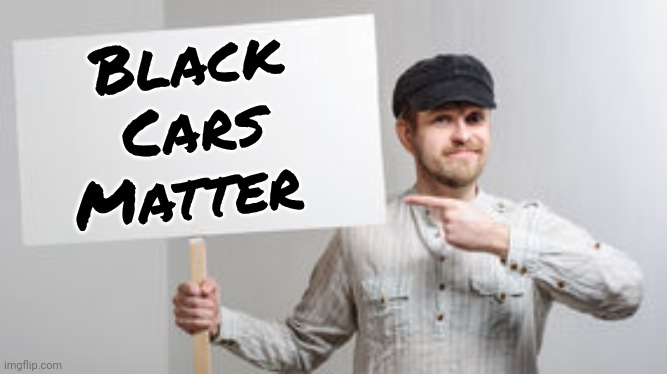 Protest Sign Meme | Black Cars Matter | image tagged in protest sign meme | made w/ Imgflip meme maker