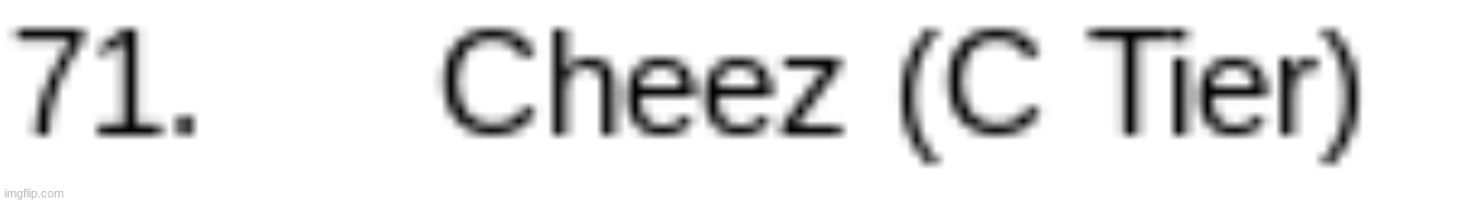 updated cheez's rank because i accidentally put him as d tier instead of c tier | made w/ Imgflip meme maker