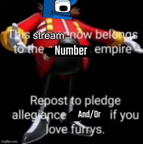 This stream now belongs to the eggman empire | Number; And/Or | image tagged in this stream now belongs to the eggman empire | made w/ Imgflip meme maker