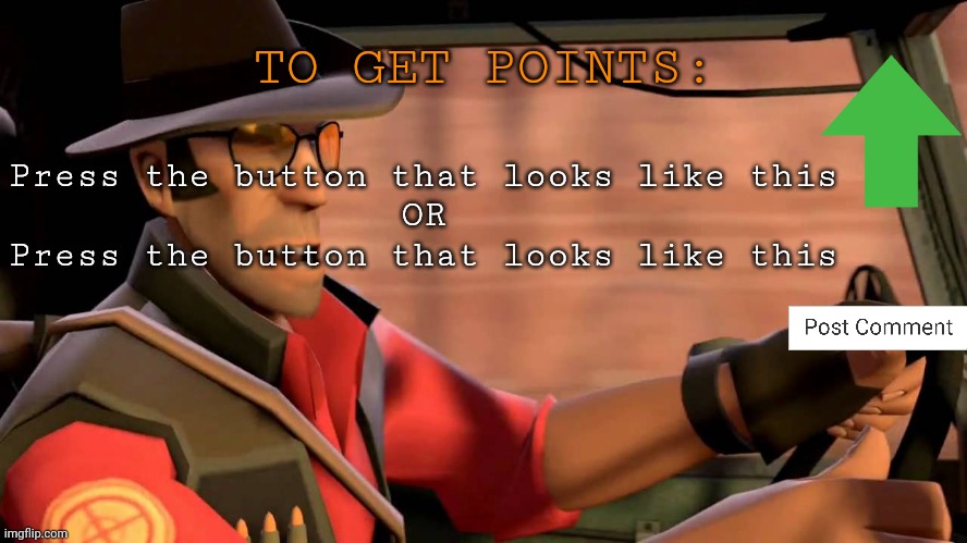 Points | TO GET POINTS:; Press the button that looks like this
OR
Press the button that looks like this | image tagged in tf2 sniper driving,points | made w/ Imgflip meme maker