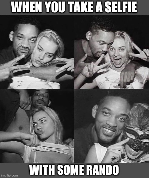 WHEN YOU TAKE A SELFIE; WITH SOME RANDO | image tagged in who,will smith | made w/ Imgflip meme maker