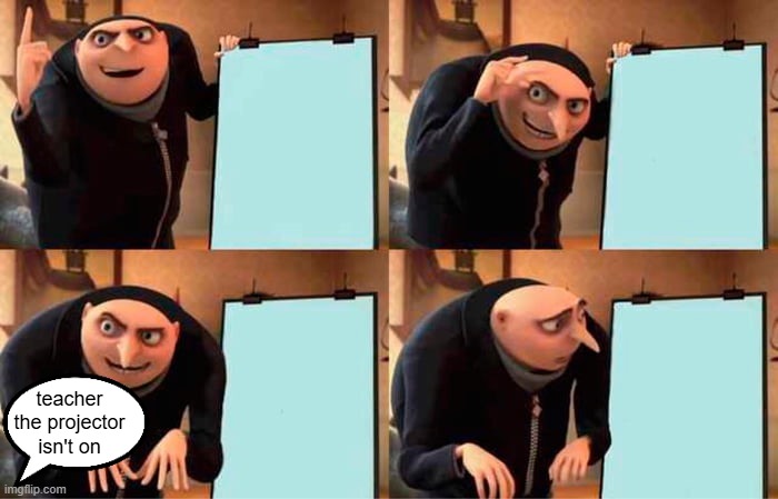 no it...it isnt on | teacher the projector isn't on | image tagged in memes,gru's plan | made w/ Imgflip meme maker