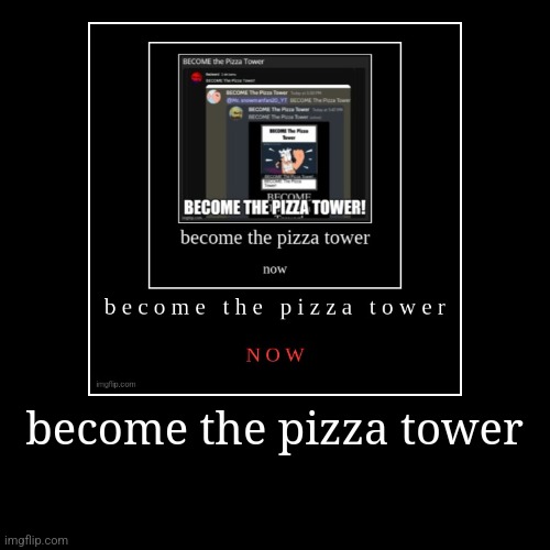 this | become the pizza tower | | image tagged in funny,demotivationals | made w/ Imgflip demotivational maker