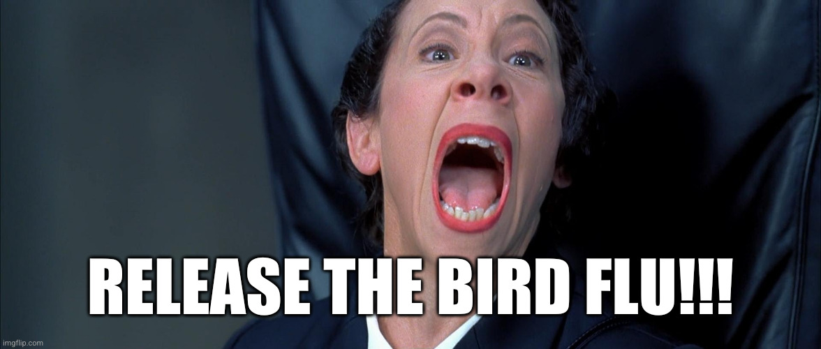 release The bird flu | RELEASE THE BIRD FLU!!! | image tagged in frau farbissina | made w/ Imgflip meme maker