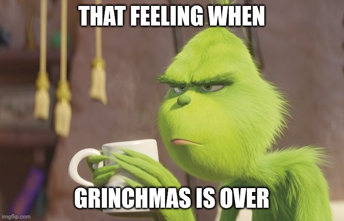 Christmas is over | THAT FEELING WHEN; GRINCHMAS IS OVER | image tagged in grinch coffee,christmas | made w/ Imgflip meme maker