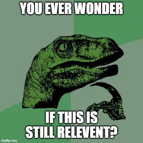 is it? | YOU EVER WONDER; IF THIS IS STILL RELEVENT? | image tagged in memes,philosoraptor | made w/ Imgflip meme maker