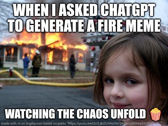 Disaster Girl | WHEN I ASKED CHATGPT TO GENERATE A FIRE MEME; WATCHING THE CHAOS UNFOLD 🍿 | image tagged in memes,disaster girl | made w/ Imgflip meme maker