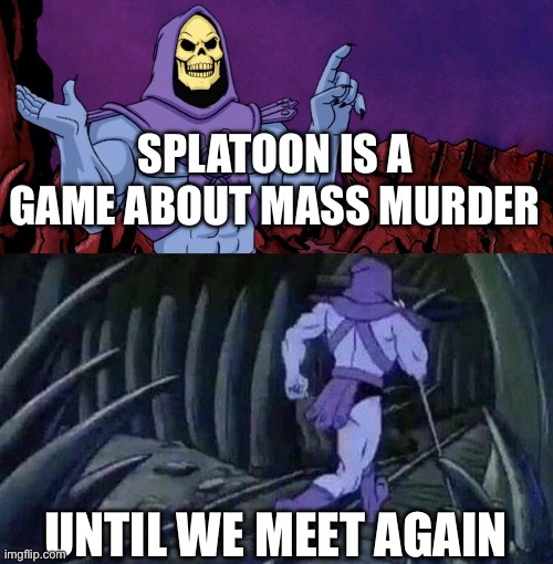 splatoon is a game | SPLATOON IS A GAME ABOUT MASS MURDER; UNTIL WE MEET AGAIN | image tagged in he man skeleton advices,splatoon | made w/ Imgflip meme maker