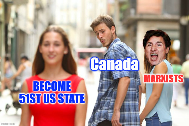 O'Leary says half of Canadians are interested in Trump's proposal. | Canada; MARXISTS; BECOME 51ST US STATE | image tagged in memes,distracted boyfriend,annex canada | made w/ Imgflip meme maker