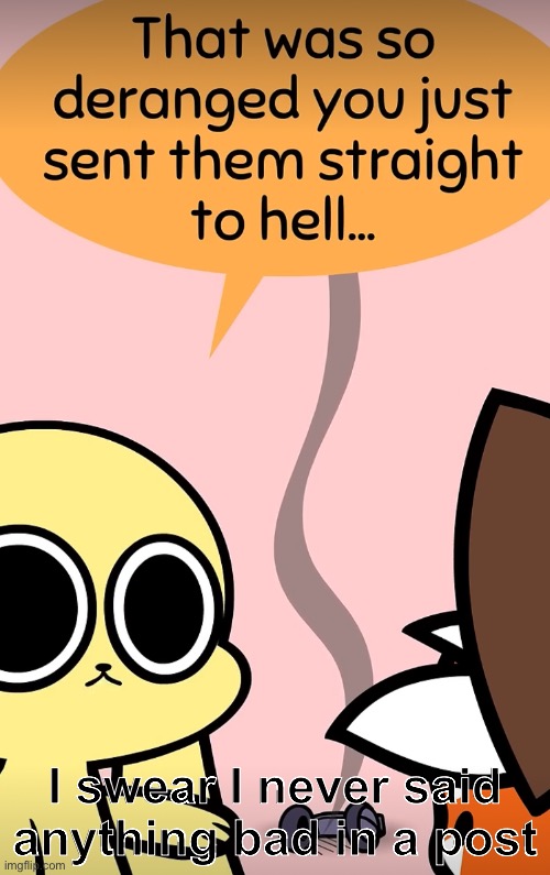 Totally didn’t say the f wodr | I swear I never said anything bad in a post | image tagged in straight to hell | made w/ Imgflip meme maker