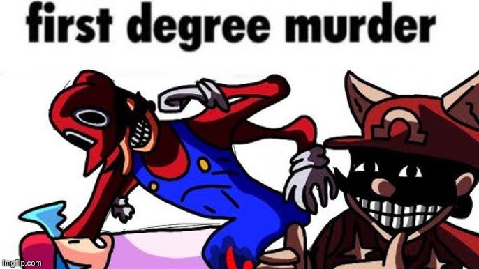 first degree murder | image tagged in first degree murder | made w/ Imgflip meme maker