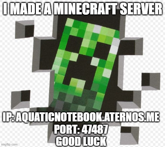 mencraft | I MADE A MINECRAFT SERVER; IP: AQUATICNOTEBOOK.ATERNOS.ME
PORT: 47487
GOOD LUCK | image tagged in minecraft creeper | made w/ Imgflip meme maker