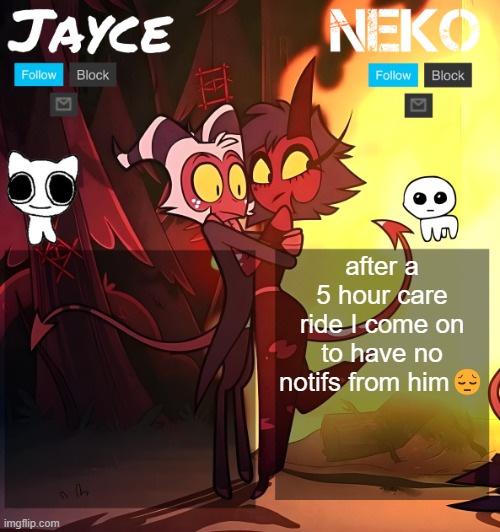 Jayce and neko HB temp | after a 5 hour care ride I come on to have no notifs from him😔 | image tagged in jayce and neko hb temp | made w/ Imgflip meme maker