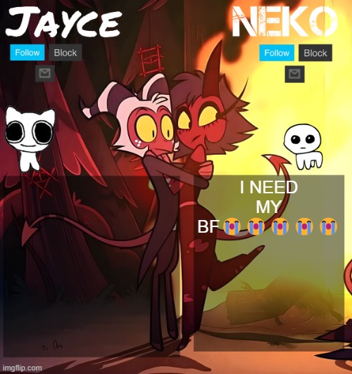 Jayce and neko HB temp | I NEED MY BF😭😭😭😭😭 | image tagged in jayce and neko hb temp | made w/ Imgflip meme maker