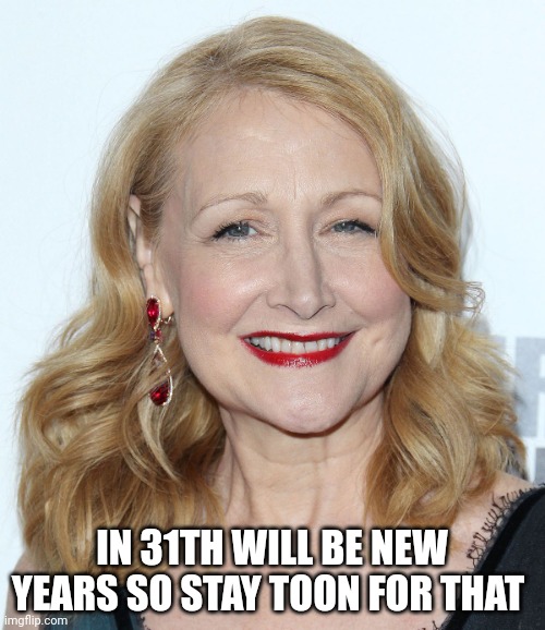 In 31th Will Be New Years So Stay Toon For That | IN 31TH WILL BE NEW YEARS SO STAY TOON FOR THAT | image tagged in patricia clarkson,happy new year | made w/ Imgflip meme maker