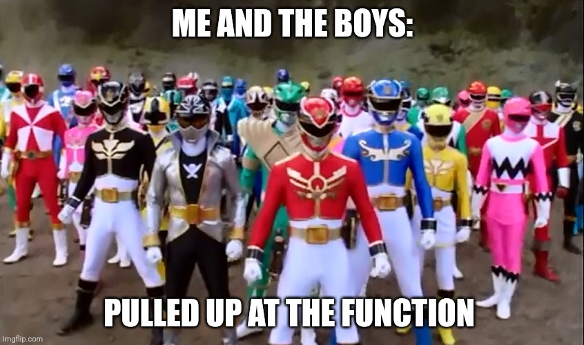 power Rangers  | ME AND THE BOYS:; PULLED UP AT THE FUNCTION | image tagged in power rangers | made w/ Imgflip meme maker